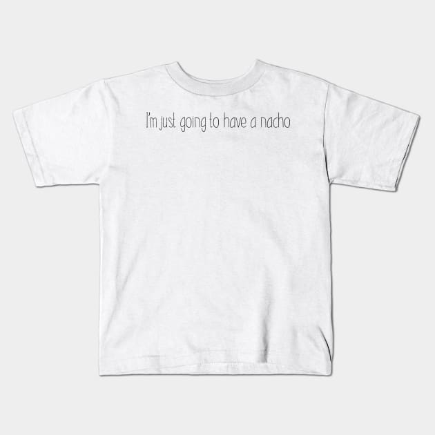 I'm just going to have a nacho Kids T-Shirt by mivpiv